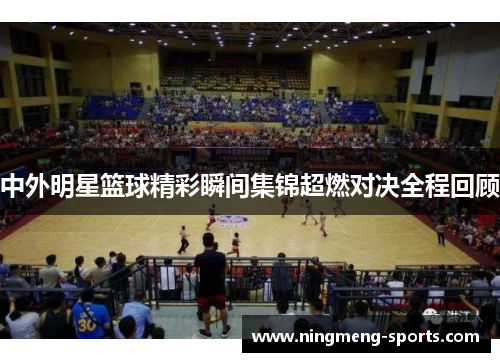 中外明星篮球精彩瞬间集锦超燃对决全程回顾