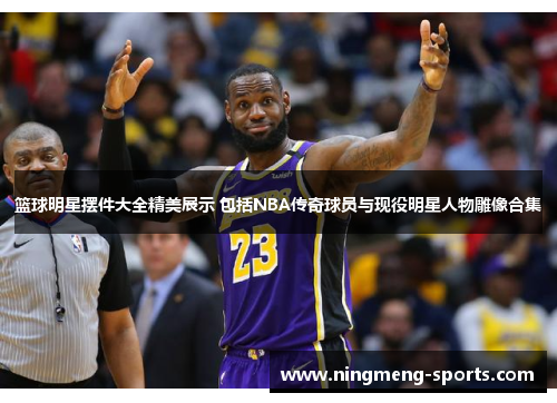 篮球明星摆件大全精美展示 包括NBA传奇球员与现役明星人物雕像合集