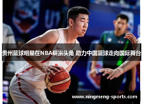 贵州篮球明星在NBA崭露头角 助力中国篮球走向国际舞台